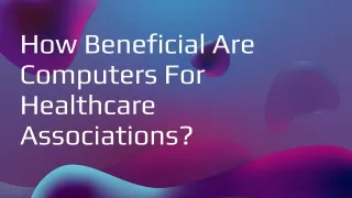 How Beneficial Are Computers For Healthcare Associations?
