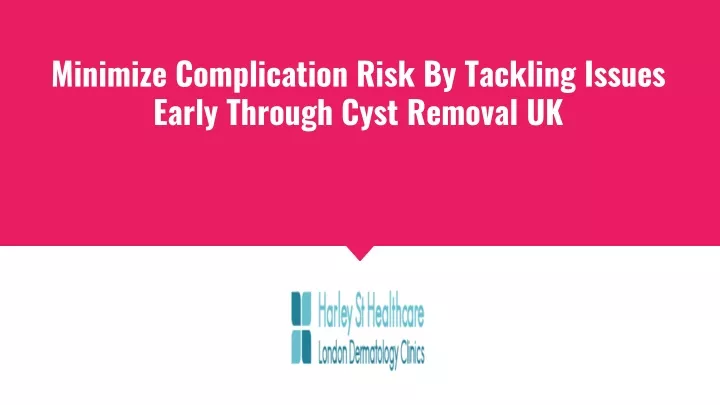 minimize complication risk by tackling issues early through cyst removal uk