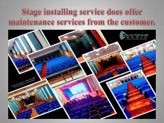 Stage installing service does offer maintenance services from the customer.