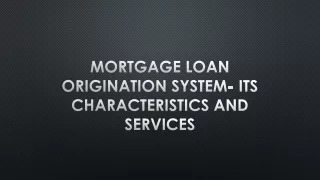 Mortgage loan origination system- its characteristics and services