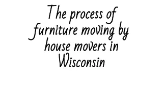The Process of furniture moving by house movers in Wisconsin