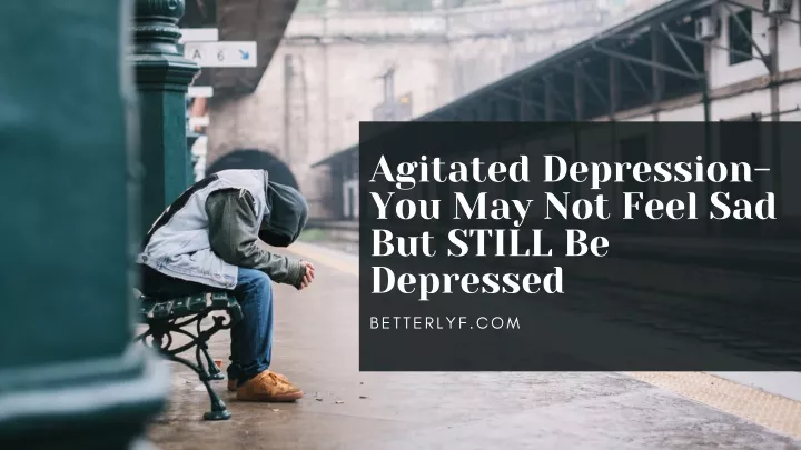 agitated depression you may not feel