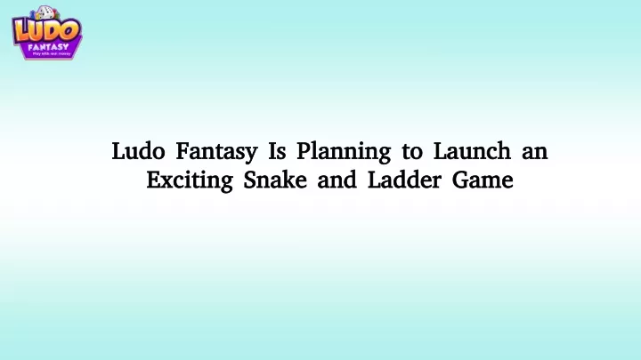 ludo fantasy is planning to launch an exciting snake and ladder game