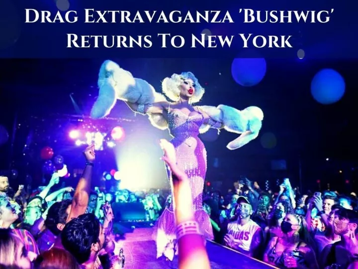 drag extravaganza bushwig returns to new york