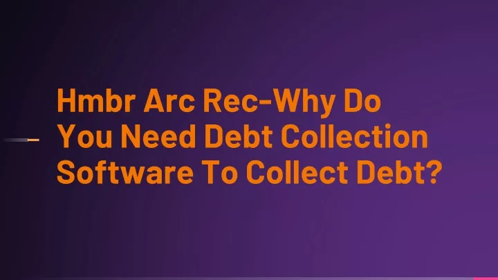 hmbr arc rec why do you need debt collection software to collect debt