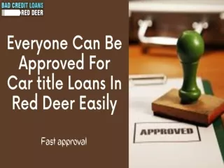 Everyone Can Be Approved For Car title Loans In Red Deer Easily