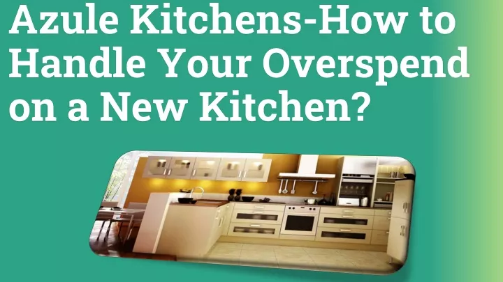 azule kitchens how to handle your overspend on a new kitchen