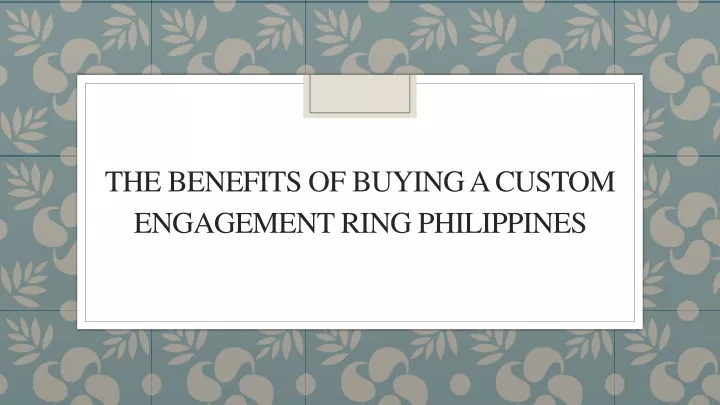 the benefits of buying a custom engagement ring philippines