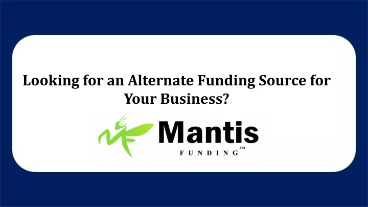 looking for an alternate funding source for your