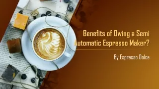 benefits of owing a semi automatic espresso maker