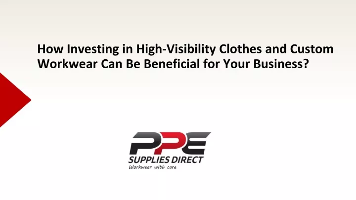 how investing in high visibility clothes and custom workwear can be beneficial for your business