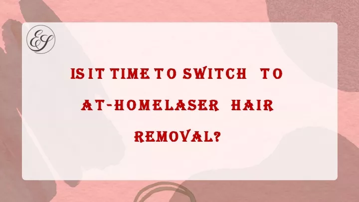 is it time to switch to at home laser hair removal