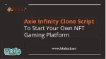 Axie Infinity Clone Script To Start Your Own NFT Gaming Platform - slide 1