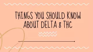 Things You Should Know About Delta 8 THC