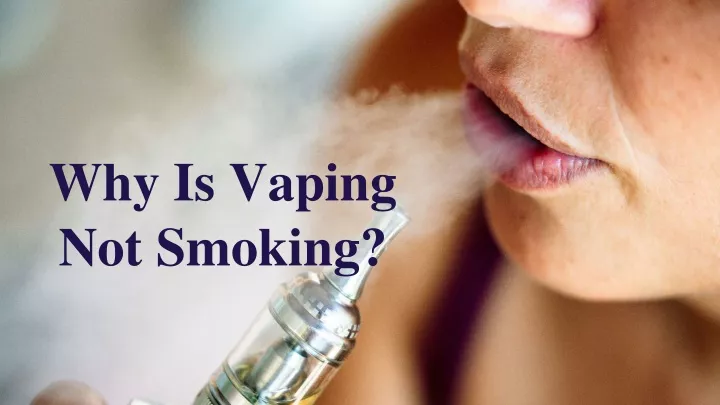 why is vaping not smoking