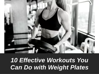 10 Effective Workouts You Can Do with Weight Plates