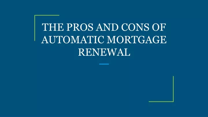 the pros and cons of automatic mortgage renewal