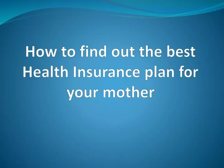 how to find out the best health insurance plan for your mother