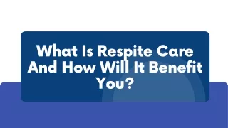 What is respite care and how will it benefit you?