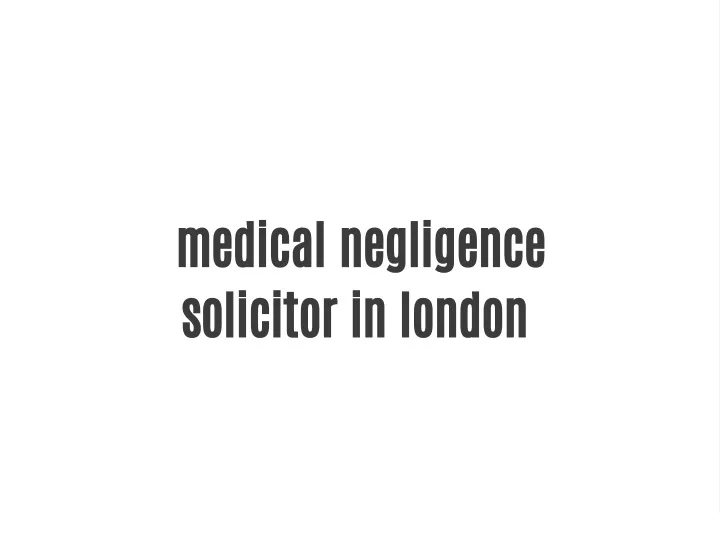 medical negligence solicitor in london