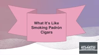 What It’s Like Smoking Padrón Cigars