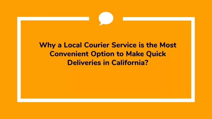why a local courier service is the most convenient option to make quick deliveries in california