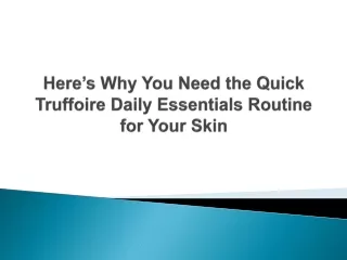 here s why you need the quick truffoire daily essentials routine for your skin