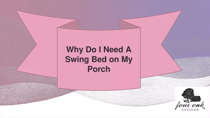 why do i need a swing bed on my porch