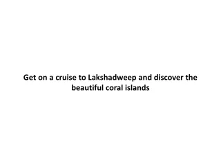 Get on a cruise to Lakshadweep and discover the beautiful coral islands