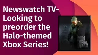 Newswatch TV- Looking to preorder the Halo-themed Xbox Series!