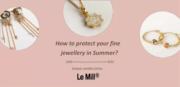 h ow to protect your fine jewellery in summer