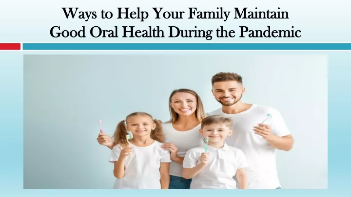 ways to help your family maintain good oral health during the pandemic