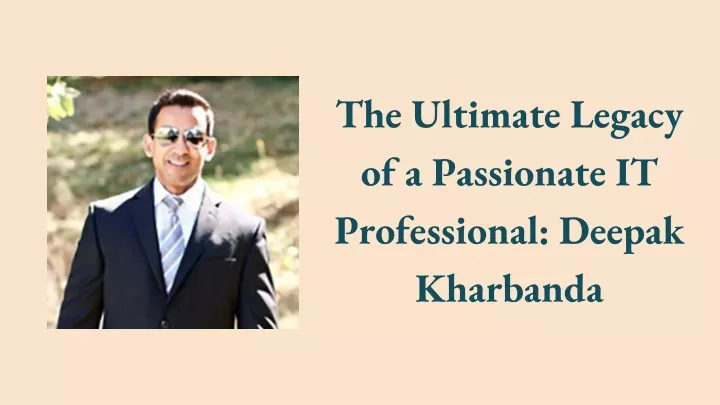 the ultimate legacy of a passionate it professional deepak kharbanda