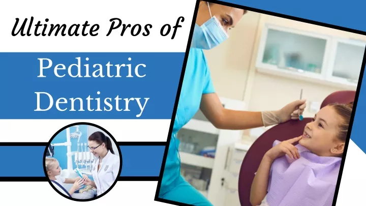 ultimate pros of pediatric dentistry