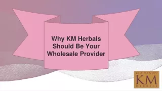 Why KM Herbals Should Be Your Wholesale Provider