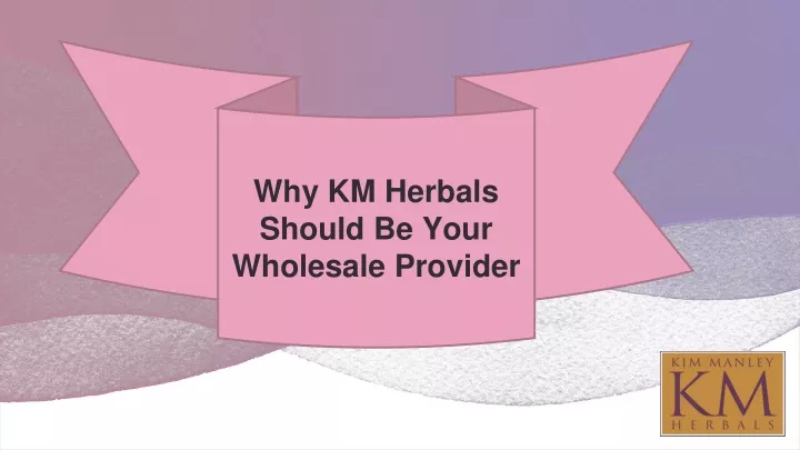 why km herbals should be your wholesale provider