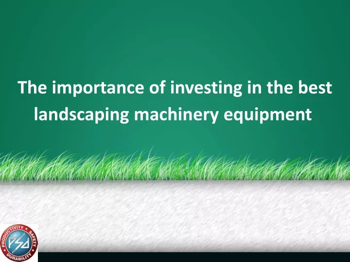 the importance of investing in the best landscaping machinery equipment