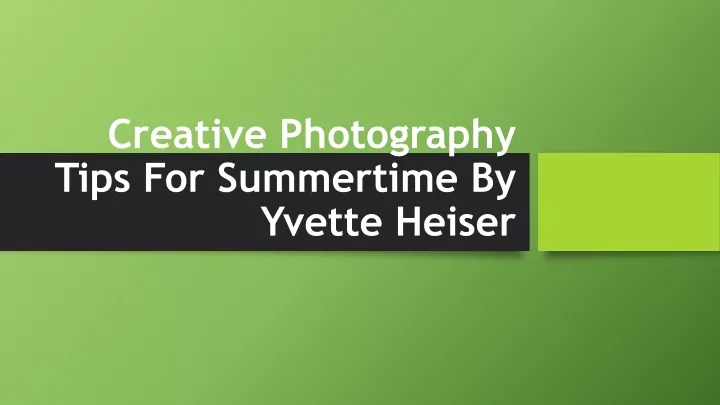 creative photography tips for summertime by yvette heiser