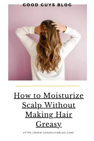 How to Moisturize Scalp Without Making Hair Greasy