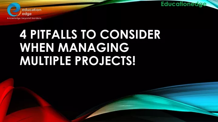 4 pitfalls to consider when managing multiple projects