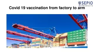 Covid 19 vaccination from factory to arm
