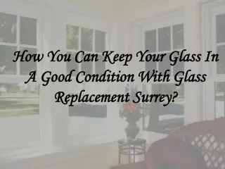 how you can keep your glass in a good condition with glass replacement surrey