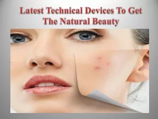 Latest Technical Devices To Get The Natural Beauty
