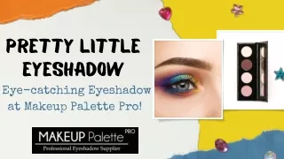 Pretty Little Eyeshadow- Eye-catching Eyeshadow at Makeup Palette Pro!