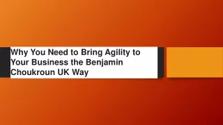 why you need to bring agility to your business the benjamin choukroun uk way