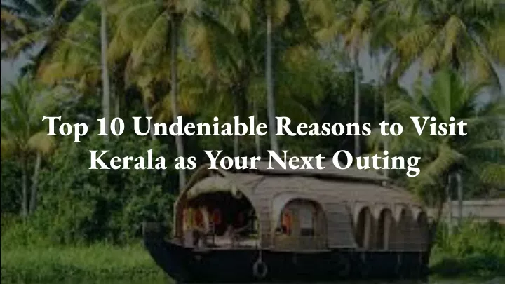 top 10 undeniable reasons to visit kerala as your