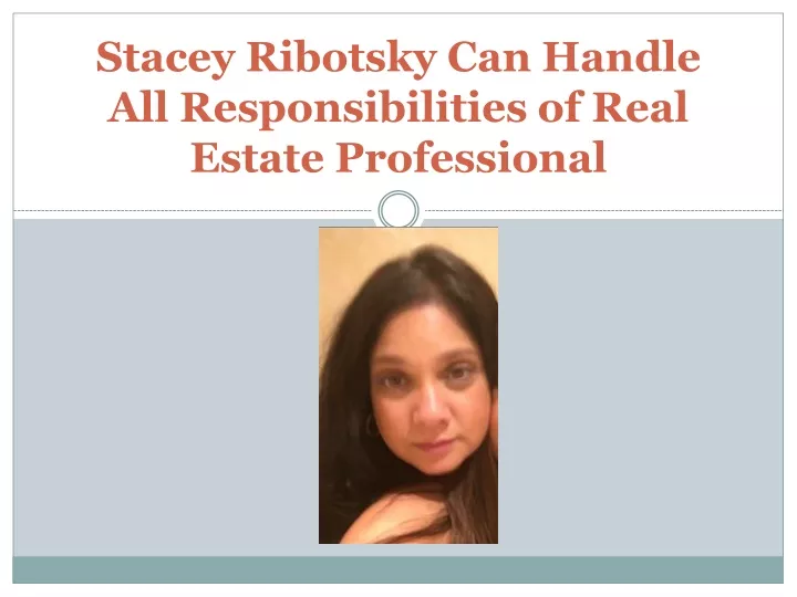 stacey ribotsky can handle all responsibilities of real estate professional