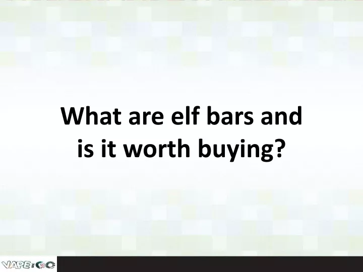 what are elf bars and is it worth buying