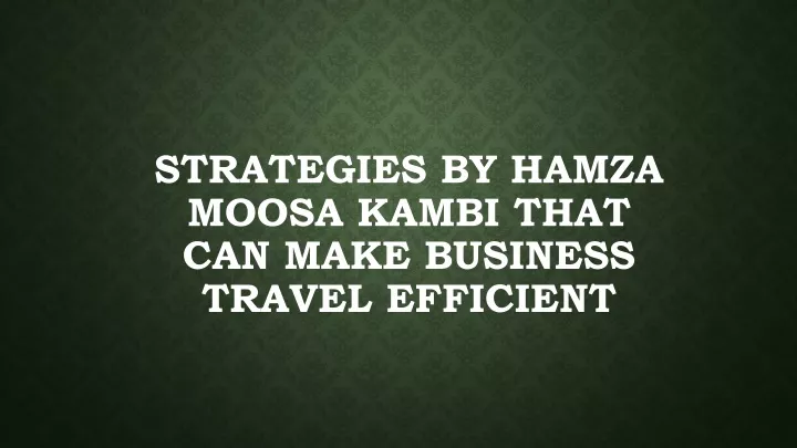 strategies by hamza moosa kambi that can make business travel efficient