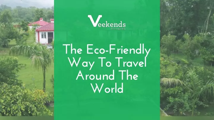 th e eco friendly way to travel around the world